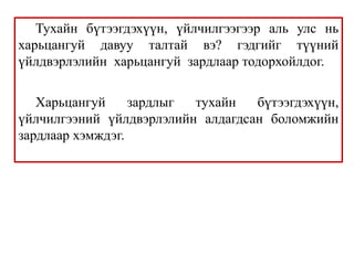 Тухайн бүтээгдэхүүн, үйлчилгээгээр аль улс нь
харьцангуй давуу талтай вэ? гэдгийг түүний
үйлдвэрлэлийн харьцангуй зардлаар тодорхойлдог.
Харьцангуй зардлыг тухайн бүтээгдэхүүн,
үйлчилгээний үйлдвэрлэлийн алдагдсан боломжийн
зардлаар хэмждэг.
 