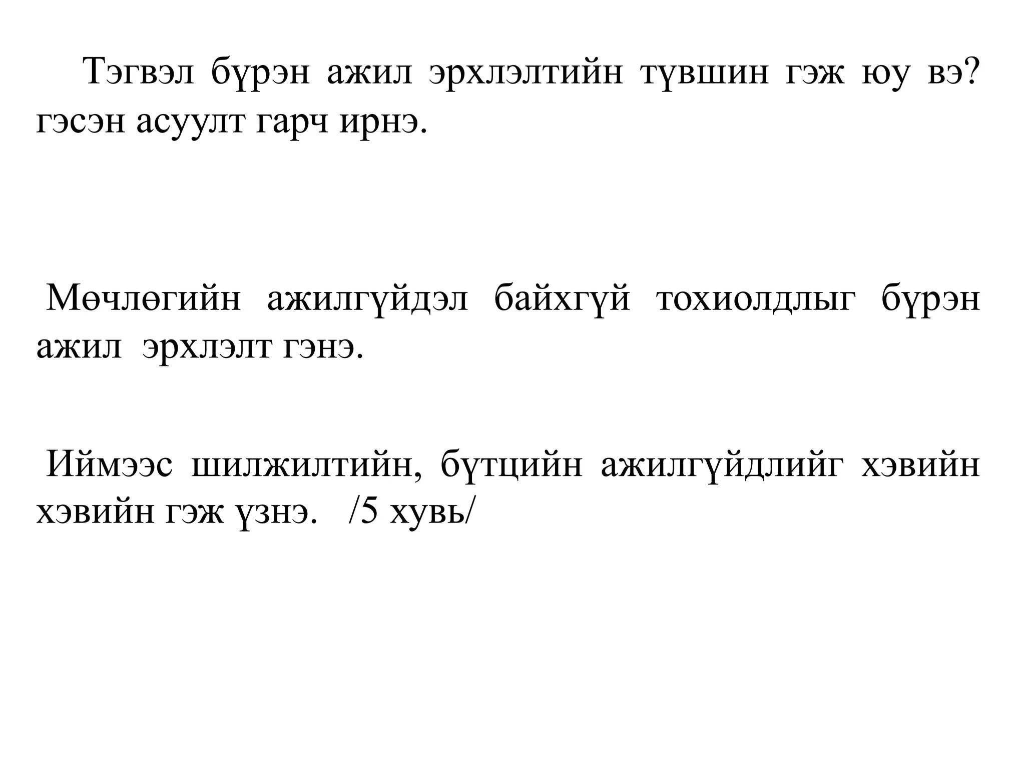 Тэгвэл бүрэн ажил эрхлэлтийн түвшин гэж юу вэ?
гэсэн асуулт гарч ирнэ.
Мөчлөгийн ажилгүйдэл байхгүй тохиолдлыг бүрэн
ажил эрхлэлт гэнэ.
Иймээс шилжилтийн, бүтцийн ажилгүйдлийг хэвийн
хэвийн гэж үзнэ. /5 хувь/
 