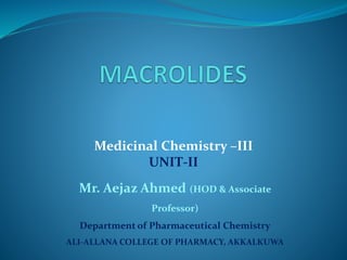 Mr. Aejaz Ahmed (HOD & Associate
Professor)
Department of Pharmaceutical Chemistry
ALI-ALLANA COLLEGE OF PHARMACY, AKKALKUWA
Medicinal Chemistry –III
UNIT-II
 