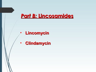 • LincomycinLincomycin
• ClindamycinClindamycin
Part B:Part B: LincosamidesLincosamides
 