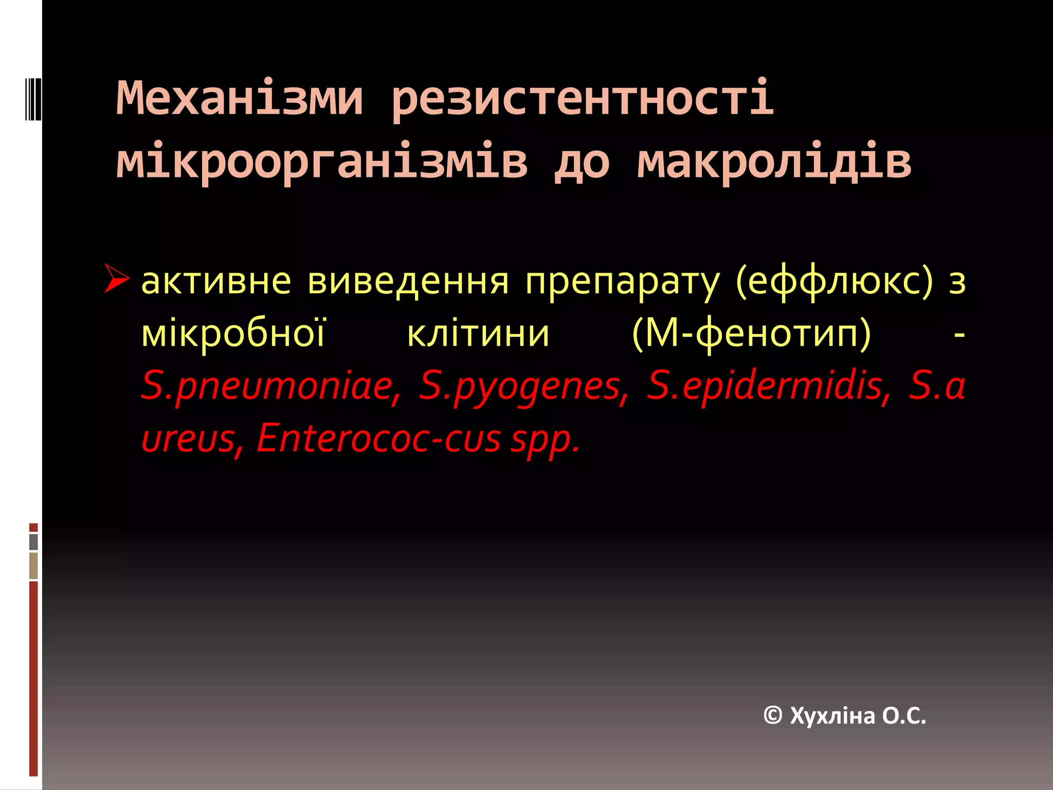 Механізми резистентності мікроорганізмів до макролідівактивне виведення препарату (еффлюкс) з мікробної клітини (М-фенотип) - S.pneumoniae, S.pyogenes, S.epidermidis, S.aureus, Enterococ-cusspp.© Хухліна О.С.
