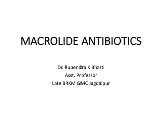 MACROLIDE ANTIBIOTICS
Dr. Rupendra K Bharti
Asst. Professor
Late BRKM GMC Jagdalpur
 