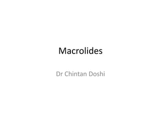 Macrolides
Dr Chintan Doshi
 