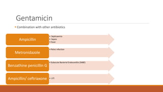 Gentamicin
 Combination with other antibiotics
• Septicaemia
• Sepsis
• Fever
Ampicillin
• Pelvic infection
Metronidazole
• Subacute Bacterial Endocarditis (SABE)
Benzathine penicillin G
• UTI
Ampicillin/ ceftriaxone
 