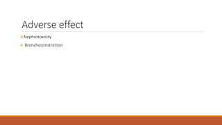 Adverse effect
Nephrotoxicity
 Bronchoconstriction
 