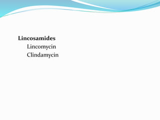 Lincosamides
Lincomycin
Clindamycin
 