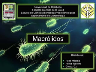 Universidad de Carabobo
         Facultad Ciencias de la Salud
Escuela de Ciencias Biomédicas y Biotecnológicas
         Departamento de Microbiología




          Macrólidos

                                            Bachilleres:

                                       Peña Milerbis
                                       Pérez Yoselyn
                                       Grupo: C2
 