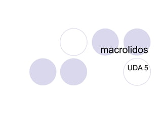macrolidos
UDA 5
 