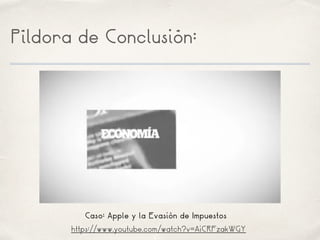 Píldora de Conclusión:
https://www.youtube.com/watch?v=AiCRFzakWGY
Caso: Apple y la Evasión de Impuestos
 