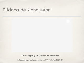 Píldora de Conclusión:
Caso: Apple y la Evasión de Impuestos
https://www.youtube.com/watch?v=mkJQj6L2zBA
 
