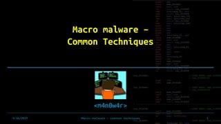 Macro malware –
Common Techniques
<m4n0w4r>
9/16/2019 Macro malware - common techniques 1
 