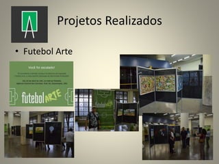 Projetos Realizados
• Futebol Arte
 