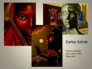 Carlos Solrak
Técnica utilizada
pelo artista: Óleo
Sobre tela
 
