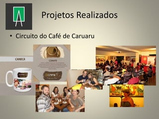 Projetos Realizados
• Circuito do Café de Caruaru
 