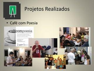 Projetos Realizados
• Café com Poesia
 