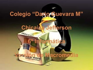 Colegio “Dario Guevara M”Chicaiza Jefferson6º InformáticaVersión de Macromedia 