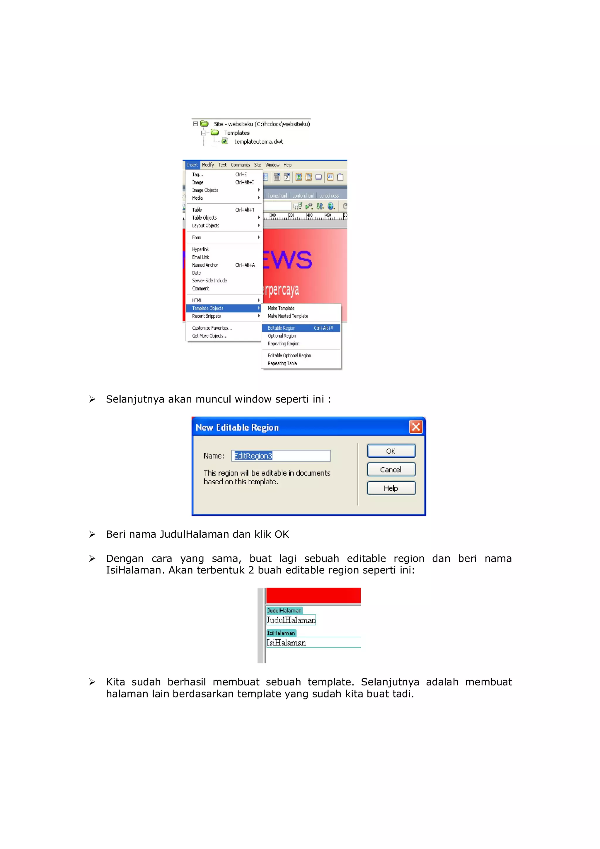  Selanjutnya akan muncul window seperti ini :
 Beri nama JudulHalaman dan klik OK
 Dengan cara yang sama, buat lagi sebuah editable region dan beri nama
IsiHalaman. Akan terbentuk 2 buah editable region seperti ini:
 Kita sudah berhasil membuat sebuah template. Selanjutnya adalah membuat
halaman lain berdasarkan template yang sudah kita buat tadi.
 
