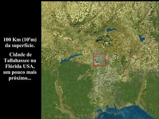 100 Km (10 5 m) da superfície. Cidade de Tallahassee na Flórida USA, um pouco mais próximo... 