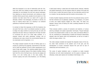 What has transpired is our lack of relationship with the river.       is about place making; it peels back and reveals stories, histories, materials
Over time, Perth has created an edge condition that does not          and spatial experiences, and the program allows for spaces of the past and
understand its role between the built and natural landscapes,         for the future, mindful that sense of place not only describes events at and
thus rejecting our natural environment, and creating an urban         to a location, but also describes what the location communicates. [14]
condition that at ground level, actually turns its back to it. This
evolution has been borne from our need to fill in gaps and            A series of global mapping exercises over the city produced various cues for
delineate, whether it be landscapes, city blocks or cultures, we      the fold; elements such as gateways, sightlines, [15] hotspots, [16] points
insist on making nature neat [10] resulting in an awkward             of entry and ripples became triggers for other ideas. The ideas vary
politeness of reclaimed nowhere spaces.                               between intense zones of folding and relief, oscillating between the micro
                                                                      and macro. [17]
In contrast to these first responses to infill this foreshore into
one giant front lawn, what if we allowed ourselves to wander,         These analyses yielded a process of evaluation and selection, of various
to design this edge condition by tracing the way we walk and          planning strategies and spatial organization techniques. Though landscape
experience the land. Hence our response for Pt Fraser has been        by brief, the proposal starts to take on more urban and tactical effects on
to re-examine the role of an urban edge condition, in a               the city, developing an understanding of spatial and temporal relationships
proposal imbued with public awareness, ecology; and an                between sites and spaces within the development, as well as to locate it
architectural and urban concern for environmental balance, for        within the larger context. [18]
its conservation and its inspiration. [11]
                                                                      The urban analysis revealed and exposed the disparate nature of the city.
The design proposal explores the idea of folding space as a           Its urban heart anchored at the western end of the grid, and the
process for achieving the pragmatic requirements of the brief,        disintegration of human movement beyond this grid and its lack of
and to fulfill the potential of the Pt Fraser development as an       relationship with the foreshore. [19]
area of high public usage. The resulting graded planes of the
proposal are an abstract replay of the original mudflats, folding     The zones of spatial habitation were a revelation as nodes revealed
back the fill to mirror the fossil dune, returning the sedges and     themselves not with street development, but the spaces in-between: the
traces, [12] and inviting play in the dune swales; the                alleyways, empty open spaces and roundabout interchanges. [20]
‘common’ spaces, the truth of the foreshore. [13] The folding
 