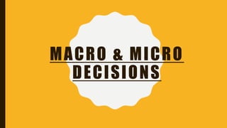 MACRO & MICRO
DECISIONS
 
