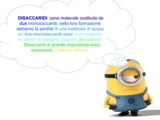 DISACCARIDI: sono molecole costituite da
due monosaccaridi; nella loro formazione
abbiamo la perdita di una molecola di acqua
e i due monosaccaridi sono uniti mediante
un atomo di ossigeno (legame glicosidico).
Disaccaridi di grande importanza sono:
saccarosio, maltosio, lattosio.
 