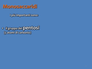 15
Monosaccaridi
I più importanti sono:
 il gruppo dei pentosi
(5 atomi di carbonio)
 