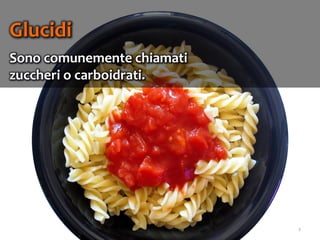 2
Glucidi
Sono comunemente chiamati
zuccheri o carboidrati.
 