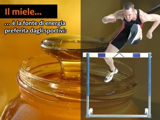 22
Il miele...
… è la fonte di energia
preferita dagli sportivi:
 