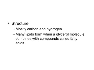 Structure Mostly carbon and hydrogen Many lipids form when a glycerol molecule combines with compounds called fatty acids  