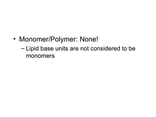 Monomer/Polymer: None!  Lipid base units are not considered to be monomers  