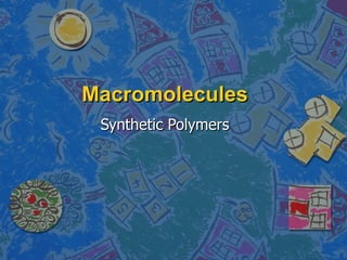 Macromolecules
 Synthetic Polymers
 