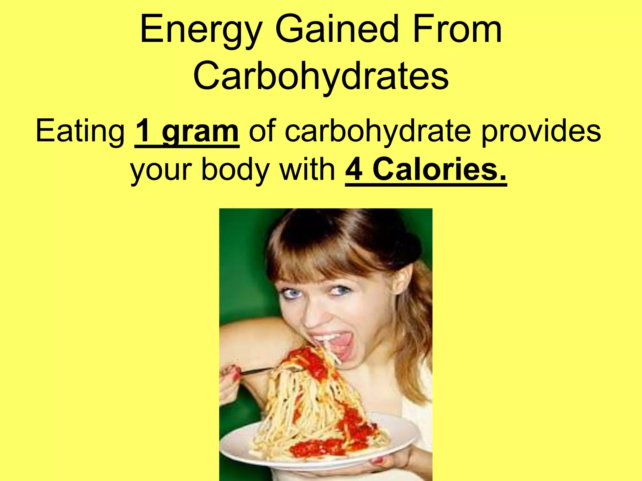 Energy Gained From
        Carbohydrates
Eating 1 gram of carbohydrate provides
      your body with 4 Calories.
 