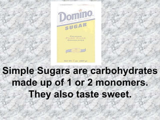 Simple Sugars are carbohydrates
  made up of 1 or 2 monomers.
     They also taste sweet.
 