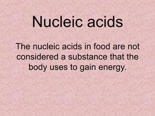 Nucleic acids
The nucleic acids in food are not
considered a substance that the
   body uses to gain energy.
 