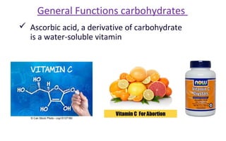  Ascorbic acid, a derivative of carbohydrate
is a water-soluble vitamin
General Functions carbohydrates
 