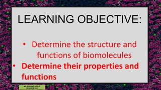 LEARNING OBJECTIVE:
• Determine the structure and
functions of biomolecules
• Determine their properties and
functions
MA.SUZANNE HIZOLE-
REGAÑON 2023
 