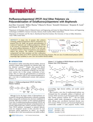 Perfluorocyclopentenyl (PFCP) Aryl Ether Polymers via
Polycondensation of Octafluorocyclopentene with Bisphenols
Jean-Marc Cracowski,†
Babloo Sharma,‡
Dakarai K. Brown,†
Kenneth Christensen,†
Benjamin R. Lund,‡
and Dennis W. Smith, Jr.*,‡
†
Department of Chemistry, School of Material Science and Engineering and Center for Optical Materials Science and Engineering
Technologies (COMSET), Clemson University, Clemson, South Carolina 29634, United States
‡
Department of Chemistry and The Alan G. MacDiarmid NanoTech Institute, The University of Texas at Dallas, Richardson,
Texas 75080, United States
ABSTRACT: A unique class of aromatic ether polymers
containing perfluorocyclopentenyl (PFCP) enchainment was
prepared from the simple step growth polycondensation of
commercial bisphenols and octafluorocyclopentene (OFCP)
in the presence of triethylamine. Model studies indicate that
the second addition/elimination on OFCP is fast and poly-
condensation results in linear homopolymers and copolymers
without side products. The synthesis of bis(heptafluoro-
cyclopentenyl) aryl ether monomers and their condensation
with bisphenols further led to PFCP copolymers with alternating structures. This new class of semifluorinated polymers exhibit
surprisingly high crystallinity in some cases and excellent thermal stability.
■ INTRODUCTION
Fluoropolymers exhibit outstanding thermal stability, chemical
resistance, unique surface properties, low refractive index, and
low dielectric constant.1−5
Despite their general limited
solution and melt processability, emerging technologies
continue to drive the incorporation of fluorine into new poly-
meric systems due to their unique combination of pro-
perties. Here we report the polycondensation of commercial
octafluorocyclopentene (OFCP) and commercial bisphenols to
give a new class of semifluorinated aromatic ether polymers
(Scheme 1).
Although, by far, the largest volume of fluoropolymers are
accessed by chain growth polymerization of fluorine-containing
olefins, step growth mechanisms have also been established. In
particular, Babb and co-workers6
at Dow Chemical introduced
a new class of semifluorinated perfluorocyclobutyl (PFCB) aryl
ether polymers prepared from thermal cyclopolymerization of
aromatic trifluorovinyl ether (TFVE) monomers (Scheme 2a).
These PFCB polymers, investigated as potential dielectric
resins for integrated circuits at Dow and later for next
generation optical applications by others,5
are uniquely
amorphous due to their stereorandomness and exhibit excellent
processability, high thermal stability, and tunable optical
properties.5,8
More recently, a new class of semifluorinated polymer was
developed from the nucleophilic addition of bisphenols and
aromatic TFVE monomers to give fluorinated arylene vinylene
ether (FAVE) polymers (Scheme 2b).9−11
The new FAVE
polymers exhibit similar advantageous properties to PFCB
while offering more cost-effective functional diversity since
both aromatic TFVE monomers and functional bisphenols are
commercially available or easily prepared. Further, FAVE
Received: November 7, 2011
Revised: December 1, 2011
Published: December 22, 2011
Scheme 1. Perfluorocyclopentenyl (PFCP) Aryl Ether
Polymer Synthesis
Scheme 2. (a) Synthesis of PFCB Polymer and (b) FAVE
Polymer from TFVE Monomers
Article
pubs.acs.org/Macromolecules
© 2011 American Chemical Society 766 dx.doi.org/10.1021/ma2024599 | Macromolecules 2012, 45, 766−771
 