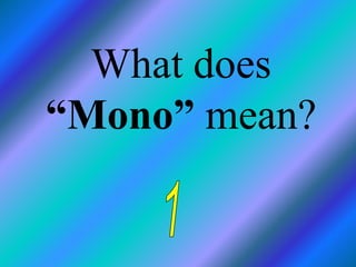What does 
“Mono” mean? 
 