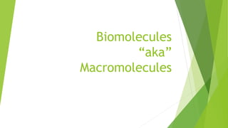 Biomolecules
“aka”
Macromolecules
 