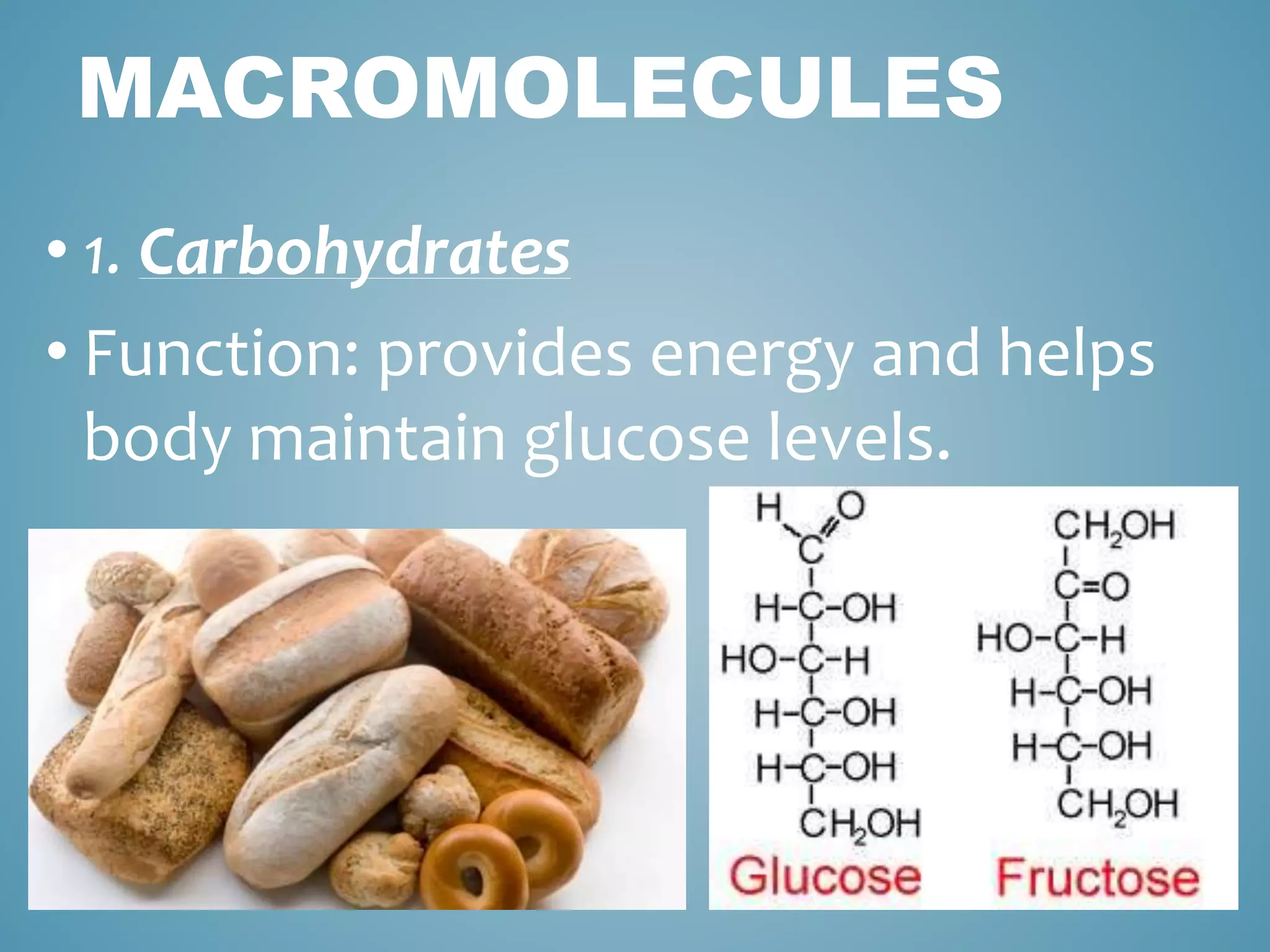 MACROMOLECULES
• 1. Carbohydrates
• Function: provides energy and helps
body maintain glucose levels.