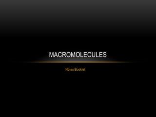 MACROMOLECULES 
Notes Booklet 
 
