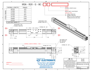 D D 
C C 
4 
* * 
292 83 
34 
B B 
Sold & Serviced By: 
A A 
TITLE 
MACRON RAIL ACTUATOR 
DWG. NO. 
MSA-R20 
REV 
00 
DO NOT SCALE DRAWING SHEET 1 OF 7 
3RD ANGLE PROJECTION 
THIS DRAWING IS THE PROPERTY OF MACRON DYNAMICS 
INC. ANY REPRODUCTIONS SHALL BE FOR QUOTATION, 
MANUFACTURING, OR PURCHASING PURPOSES ONLY. 
RELEASE OF DRAWINGS TO OTHER CONCERNS DOES NOT 
CONSTITUTE LICENSING IN ANY WAY. INFORMATION 
CONTAINED HEREIN IS PROPRIETARY AND CONFIDENTIAL. 
COMPUTER GENERATED DOCUMENT. 
MANUAL CHANGES NOT PERMITTED 
UNLESS OTHERWISE SPECIFIED ALL 
DIMENSIONS IN MILLIMETERS 
1 
1 
2 
2 
3 
3 
4 
APPROVED: 
DATE: 
4 
MSA - R20 - G - BC - - 
A = SINGLE SHAFTED 
B = DOUBLE SHAFTED 
NOTE: (IF "B" IS USED THE NUMBER WILL 
DESIGNATE POSITION OF SHORT SHAFT, 
SECOND SHAFT WILL BE 50.8mm LONG.) 
OVERALL LENGTH TRAVEL 
01000 
01250 
01500 
01750 
02000 
02250 
497 
747 
997 
1247 
1497 
1747 
CUSTOM TRAVEL 
STOCK TRAVEL 
OVERALL LENGTH [mm] 
DRIVE SHAFT LOCATION 
2 
1 3 
* 
* 
* 
00750 247 
ENTER 
SELECT 
SPECIFY TYPE 
35 3X M8x1.25 - 6H 
19.05 
OVERALL LENGTH (TRAVEL + 504) 
20 
40 
80 
126 40 
20 40 
4X M8x1.25 - 6H 
8 
48 
72 
100 
119 
M6 CBORE (3X) 
90° SPACING 
ON Ø64 BC 
2X M6x1.00 - 6H 
8 
40 
72 
80 
27 
60 
93 
99 
REMOVABLE FOR 
DOUBLE SHAFTED 
REMOVABLE FOR 
DOUBLE SHAFTED 
ELECTROMATE 
Toll Free Phone (877) SERVO98 
Toll Free Fax (877) SERV099 
www.electromate.com 
sales@electromate.com 
 