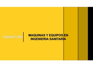 MAQUINAS Y EQUIPOS EN
INGENIERIA SANITARIA
 