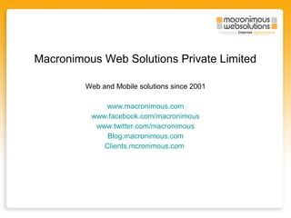 Macronimous Web Solutions Private Limited
Web and Mobile solutions since 2001
www.macronimous.com
www.facebook.com/macronimous
www.twitter.com/macronimous
Blog.macronimous.com
Clients.mcronimous.com

 