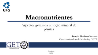 Macronutrientes
Aspectos gerais da nutrição mineral de
plantas
Outubro
2020
Beatriz Mariano Serrano
Vice-coordenadora de Marketing GETA
 