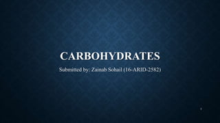 CARBOHYDRATES
Submitted by: Zainab Sohail (16-ARID-2582)
5
 