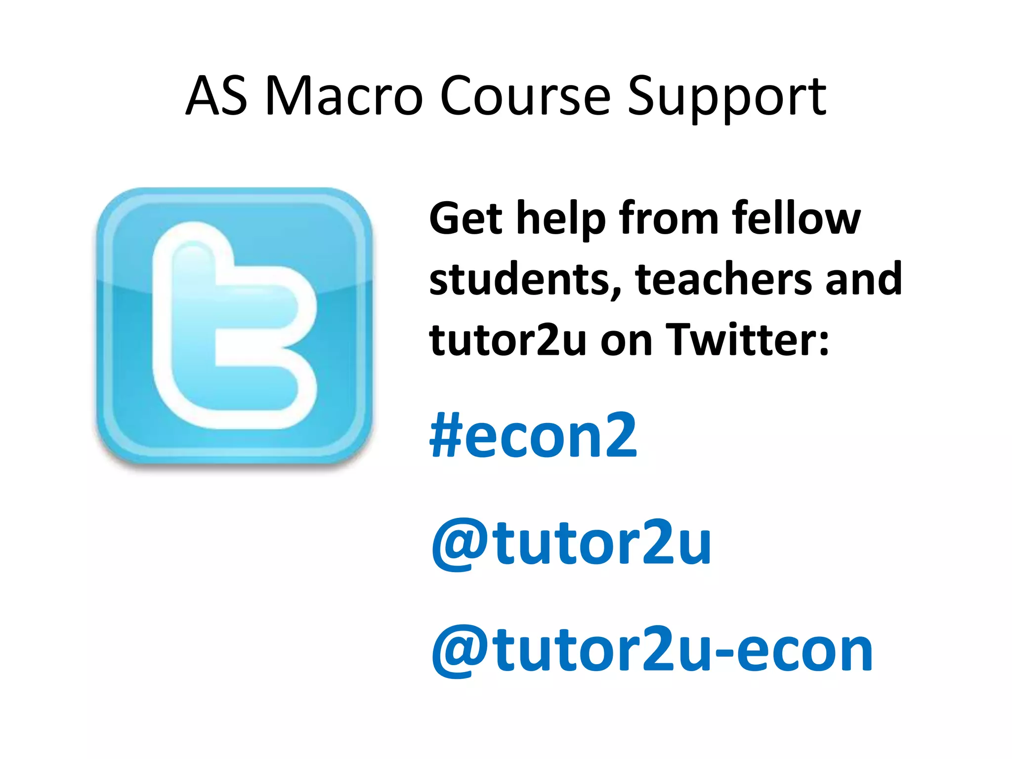AS Macro Course Support
Get help from fellow
students, teachers and
tutor2u on Twitter:

#econ2
@tutor2u

@tutor2u-econ

 