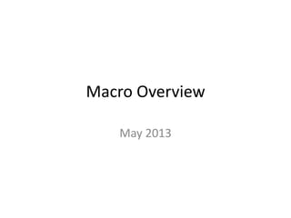 Macro Overview
May 2013
 