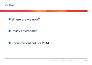 Outline

 Where are we now?

 Policy environment

 Economic outlook for 2014…

Hermes Fund Managers Ltd I Global Economic Outlook I

Page 30

 
