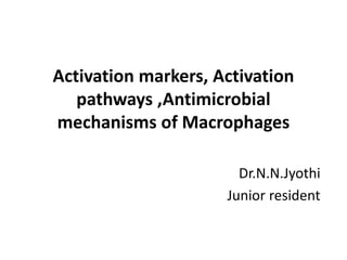 Activation markers, Activation
pathways ,Antimicrobial
mechanisms of Macrophages
Dr.N.N.Jyothi
Junior resident
 